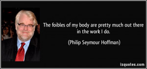 The foibles of my body are pretty much out there in the work I do ...