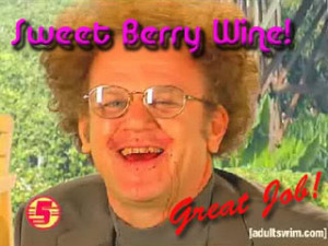 Sweet berry wine! I have been a fan of Dr. Steve Brule for years, and ...