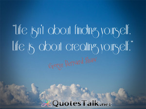 Life-isnt-about-finding-yourself.-Life-is-about-creating-yourself ...