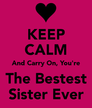 KEEP CALM And Carry On, You're The Bestest Sister Ever