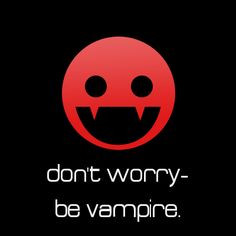 Don't worry be Vampire☠ More
