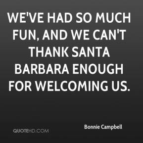 We've had so much fun, and we can't thank Santa Barbara enough for ...