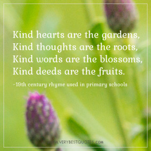 kind hearts are the gardens kind thoughts are the roots kind words are ...