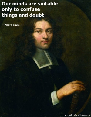 are suitable only to confuse things and doubt - Pierre Bayle Quotes ...