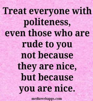 With Politeness Even Those Who Are Rude To You - Politeness Quote ...