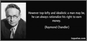 ... he can always rationalize his right to earn money. - Raymond Chandler