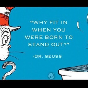 Why fit in when you were born to stand out? Dr. Seuss :: Quotes ...