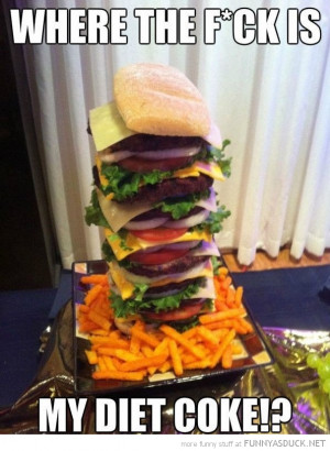 big huge cheeseburger wheres my diet coke funny pics pictures pic ...