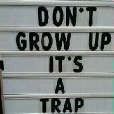 Don't grow up - it's a trap #sarcasm #quotes #funny