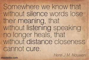 ... heals, that without distance closeness cannot cure. Henri J.M. Nouwen