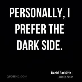 Daniel Radcliffe - Personally, I prefer the dark side.