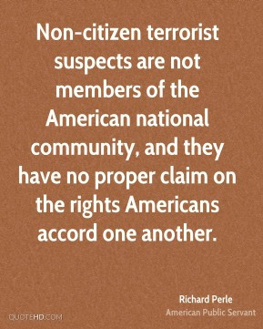 Richard Perle - Non-citizen terrorist suspects are not members of the ...