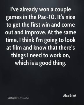 Alex Brink - I've already won a couple games in the Pac-10. It's nice ...
