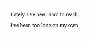 ... Hard to Reach.I’ve been too Long on My Own ~ Inspirational Quote