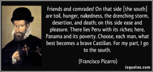 ... brave Castilian. For my part, I go to the south. - Francisco Pizarro