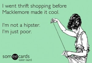 thrift shop not because it's cool, but because I'm broke.