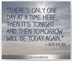 Bob Dylan quote Inspiration found on: www.facebook.com/incareofdad