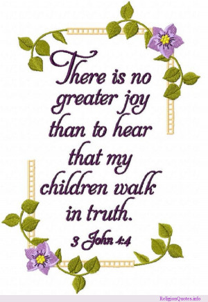 ... there being no greater joy than to hear your children walk in truth