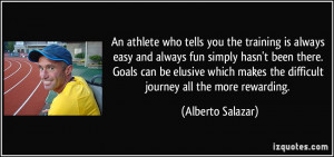 An athlete who tells you the training is always easy and always fun ...