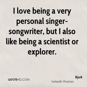 love being a very personal singer-songwriter, but I also like being ...