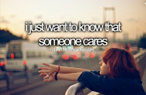 Just Want To Know Someone Cares