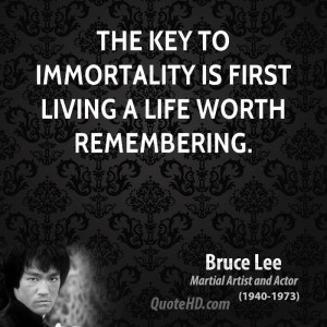 The key to immortality is first living a life worth remembering.