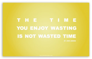 Time You Enjoy Wasting is Not Wasted Time Quote (Yellow) HD wallpaper ...