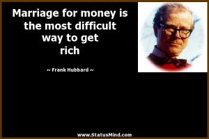 Marriage for money is the most difficult way to get rich - Frank ...
