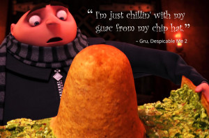 ... just chillin' with my guac from my chip hat. – Gru, Despicable Me 2