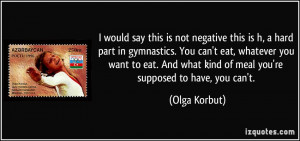 ... what kind of meal you're supposed to have, you can't. - Olga Korbut