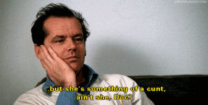 ... of a cunt, ain't she, Doc? One Flew Over the Cuckoo's Nest quotes