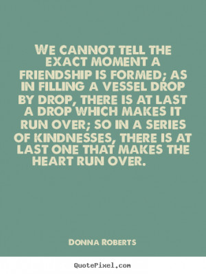 ... moment a friendship is formed; as in filling.. - Friendship quote