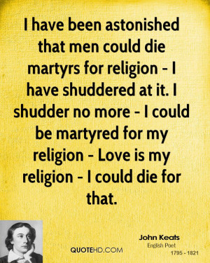 astonished that men could die martyrs for religion - I have shuddered ...