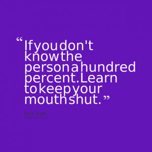 ... don't know the person a hundred percentlearn to keep your mouth shut