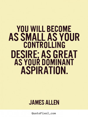 Inspirational quotes - You will become as small as your controlling ...