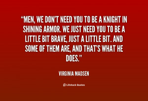 Men, we don't need you to be a knight in shining armor. We just ...