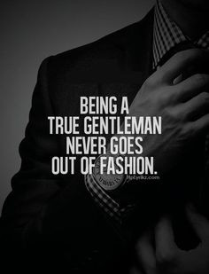 Being a true gentleman never goes out of fashion. More