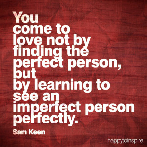 you come to love not by finding the perfect person but by learning to ...