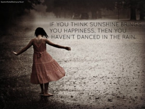 ... You Happiness,Then You Haven’t Danced In The Rain ~ Happiness Quote