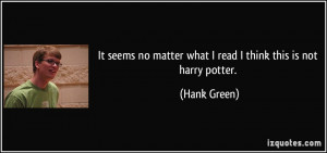 ... no matter what I read I think this is not harry potter. - Hank Green