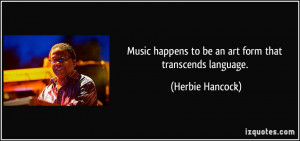 Music happens to be an art form that transcends language. - Herbie ...