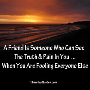 Friend Is Someone Who Can See The Truth & Pain In You,when You are ...