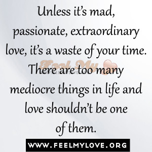 Unless-it’s-mad-passionate-extraordinary-love-it’s-a-waste-of-your ...