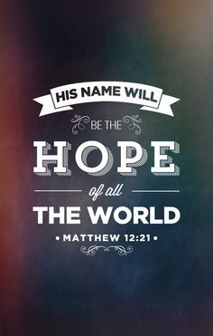 His name with be hope quotes hope faith bible christian scriptures ...