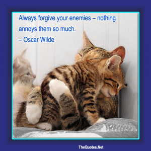 Always forgive your enemies – nothing annoys them so much.