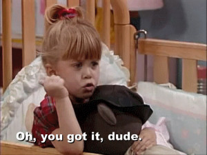 Oh, You Got It Dude Quote By Michelle Tanner On Full House
