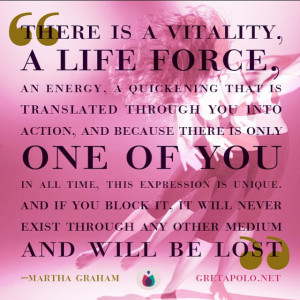 vitality, life force, purpose, gift, talents, martha graham, quote ...