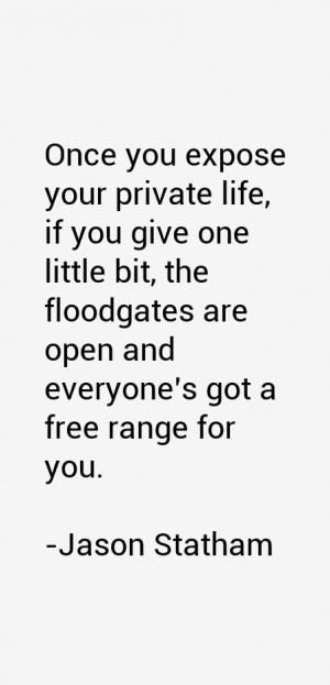 Once you expose your private life, if you give one little bit, the ...