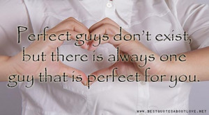 Perfect guys don’t exist, but there is always one guy that is ...