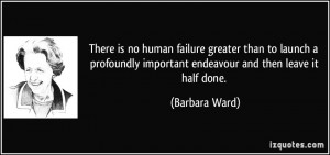 There is no human failure greater than to launch a profoundly ...
